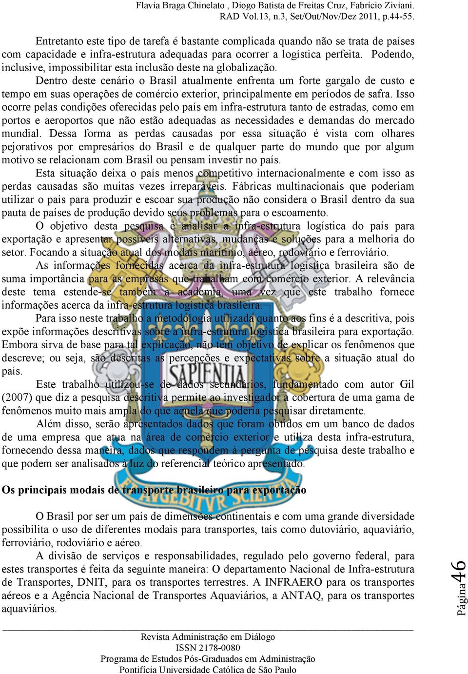 Dentro deste cenário o Brasil atualmente enfrenta um forte gargalo de custo e tempo em suas operações de comércio exterior, principalmente em períodos de safra.