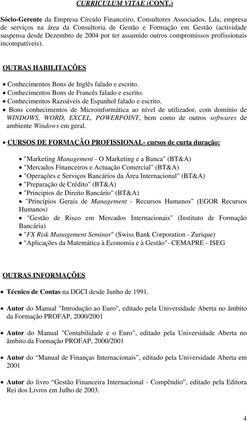 ter assumido outros compromissos profissionais incompatíveis). OUTRAS HABILITAÇÕES Conhecimentos Bons de Inglês falado e escrito. Conhecimentos Bons de Francês falado e escrito.