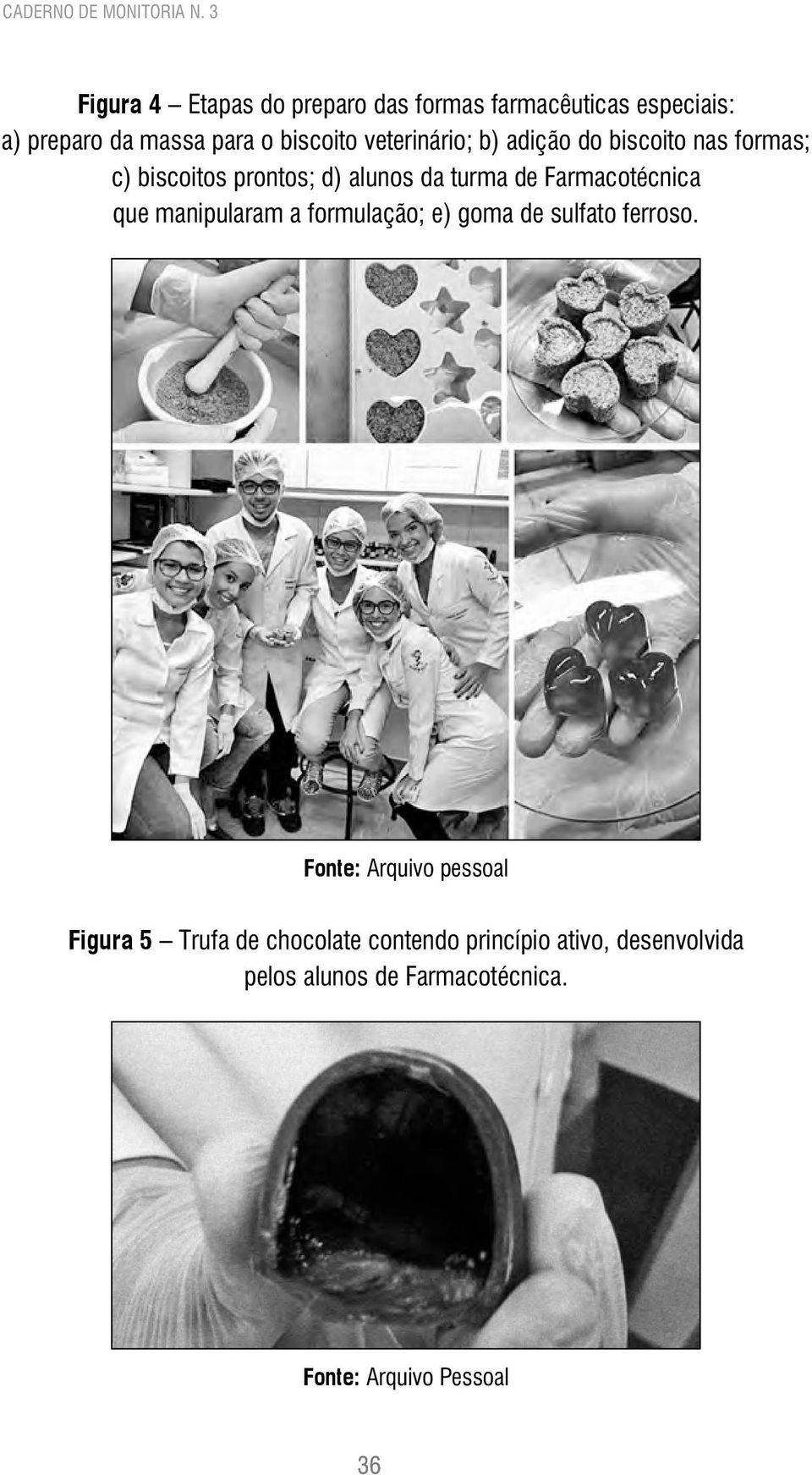 veterinário; b) adição do biscoito nas formas; c) biscoitos prontos; d) alunos da turma de Farmacotécnica