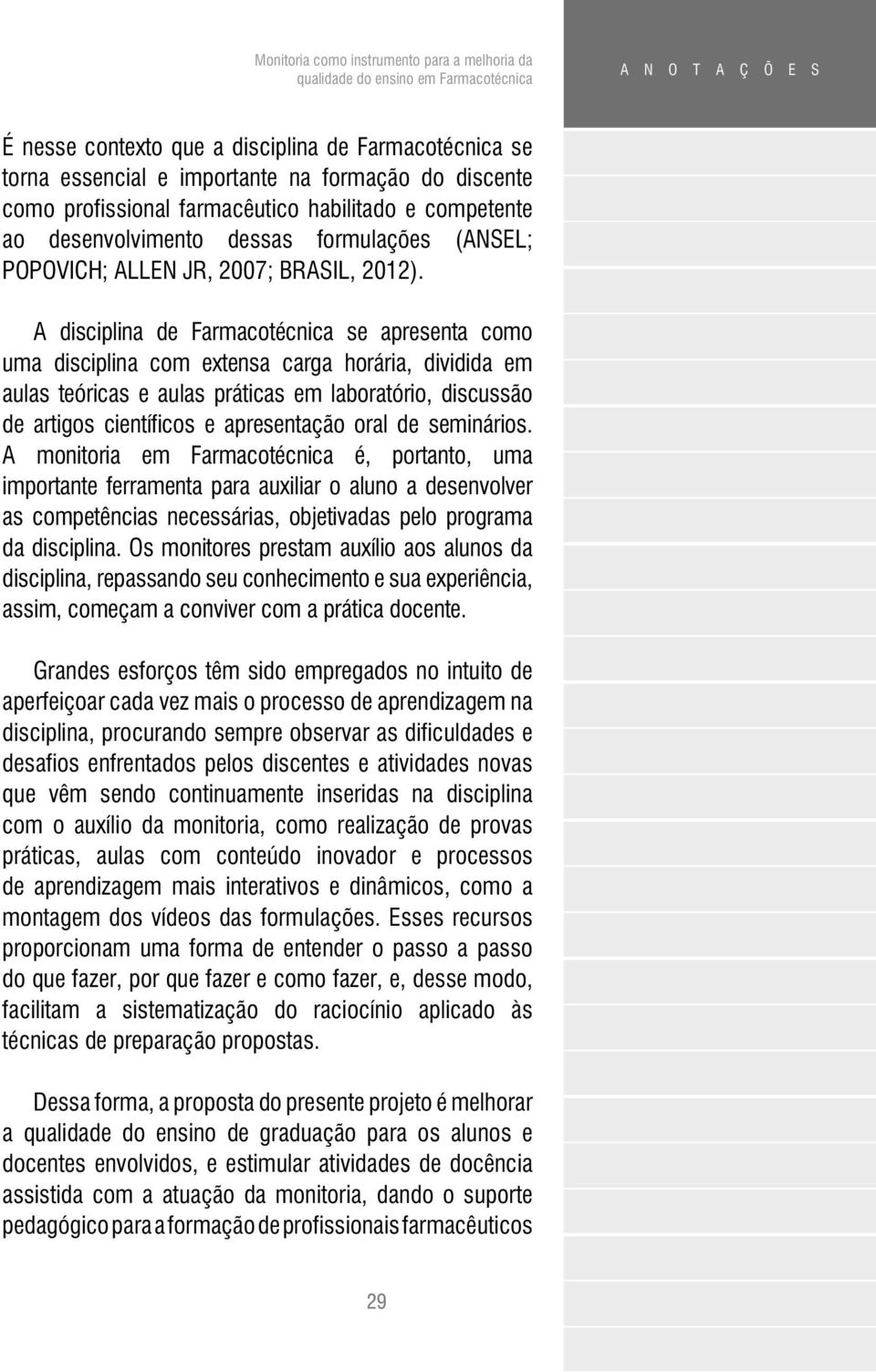 A disciplina de Farmacotécnica se apresenta como uma disciplina com extensa carga horária, dividida em aulas teóricas e aulas práticas em laboratório, discussão de artigos científicos e apresentação