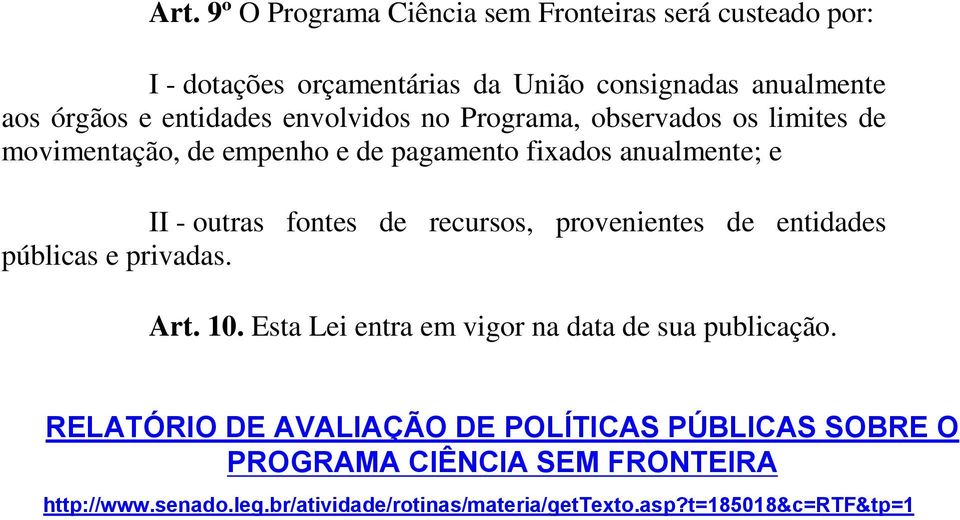 de recursos, provenientes de entidades públicas e privadas. Art. 10. Esta Lei entra em vigor na data de sua publicação.