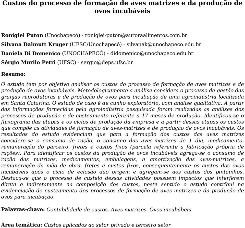 br Resumo: O estudo tem por objetivo analisar os custos do processo de formação de aves matrizes e de produção de ovos incubáveis.