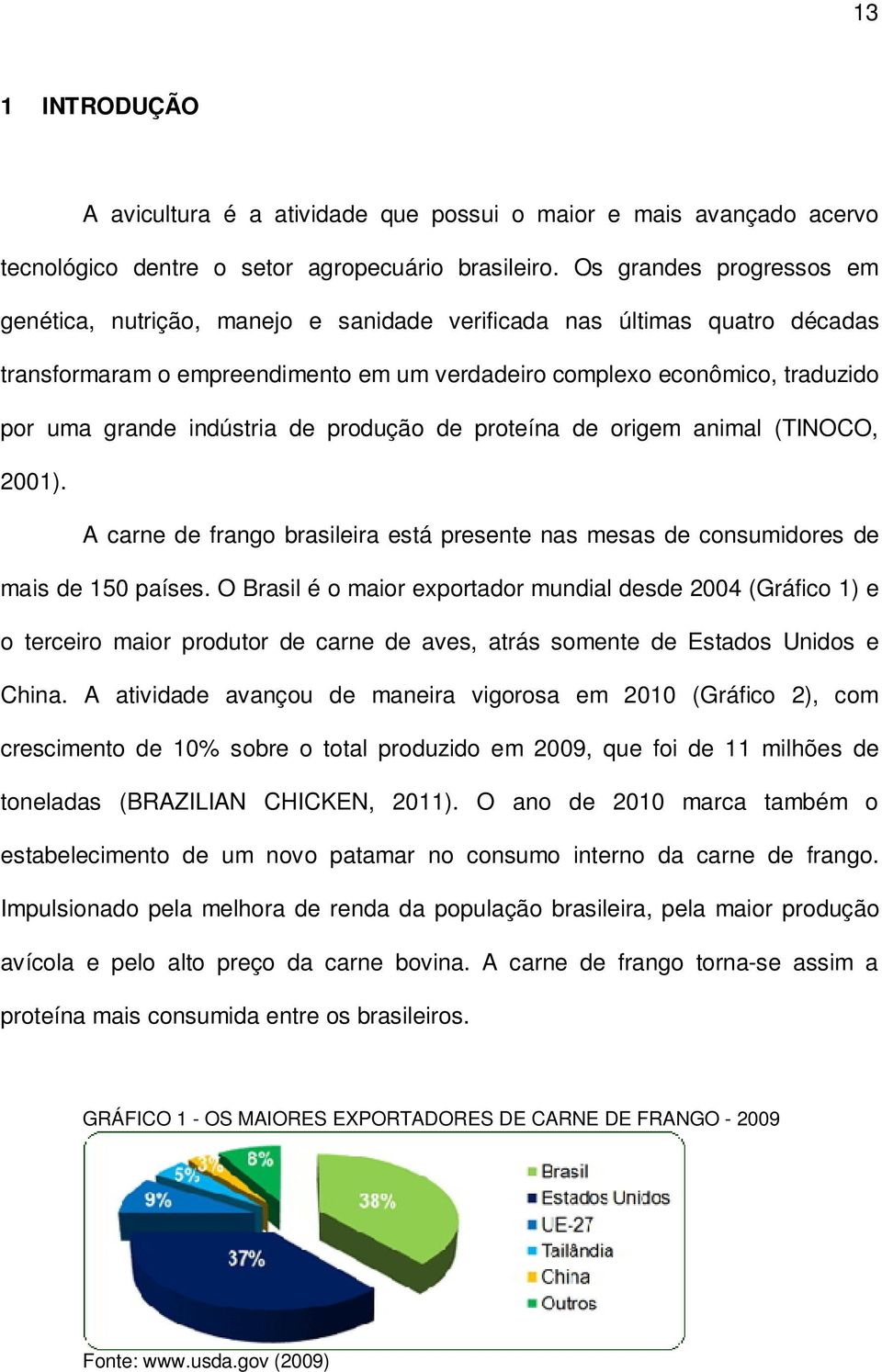 indústria de produção de proteína de origem animal (TINOCO, 2001). A carne de frango brasileira está presente nas mesas de consumidores de mais de 150 países.