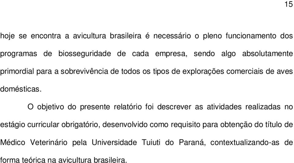 O objetivo do presente relatório foi descrever as atividades realizadas no estágio curricular obrigatório, desenvolvido como