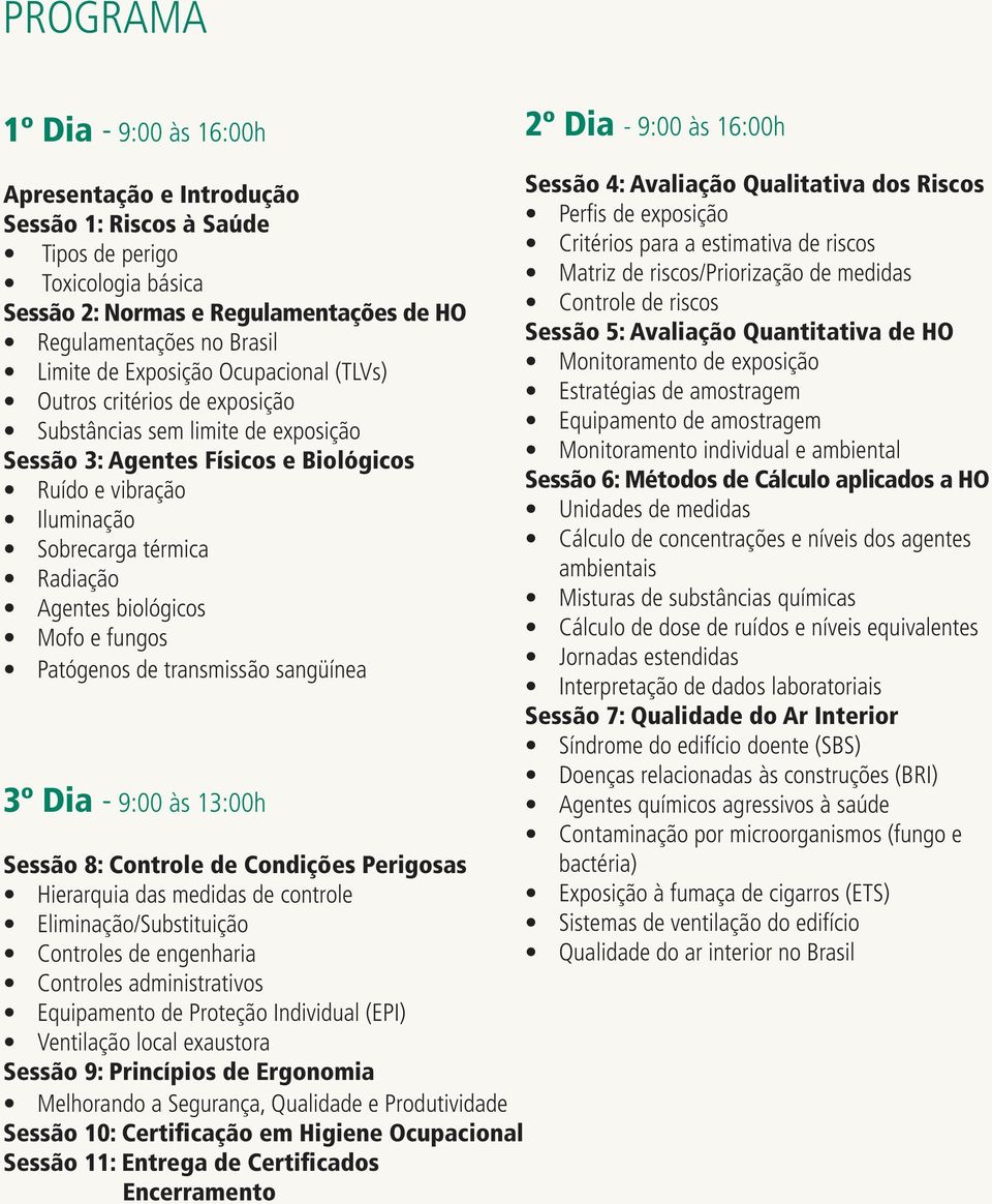 térmica Radiação Agentes biológicos Mofo e fungos Patógenos de transmissão sangüínea 3º Dia - 9:00 às 13:00h Sessão 8: Controle de Condições Perigosas Hierarquia das medidas de controle