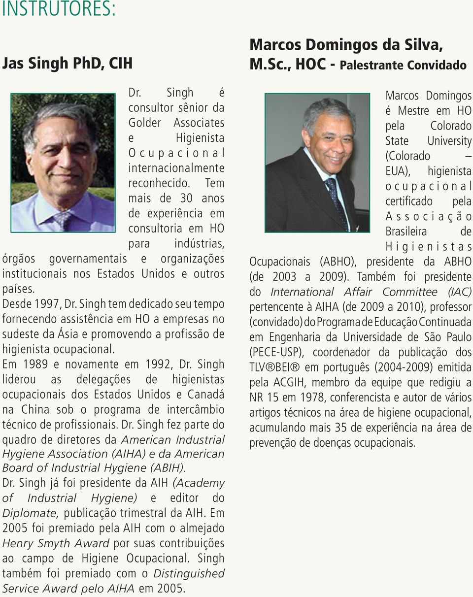 Singh tem dedicado seu tempo fornecendo assistência em HO a empresas no sudeste da Ásia e promovendo a profissão de higienista ocupacional. Em 1989 e novamente em 1992, Dr.