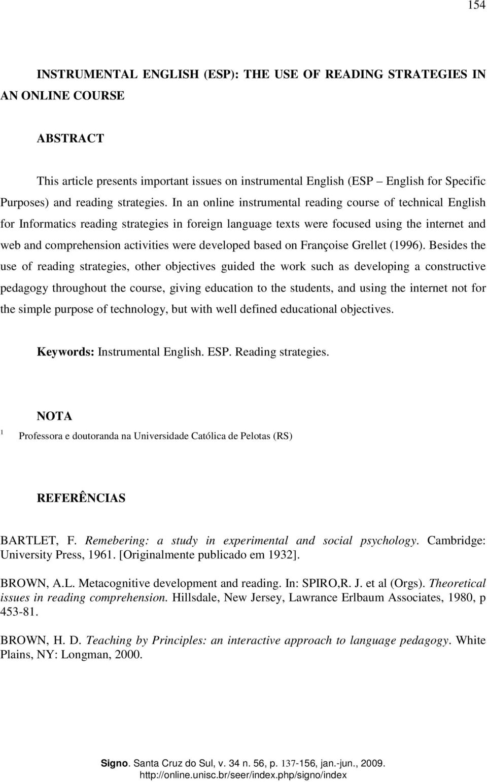 In an online instrumental reading course of technical English for Informatics reading strategies in foreign language texts were focused using the internet and web and comprehension activities were