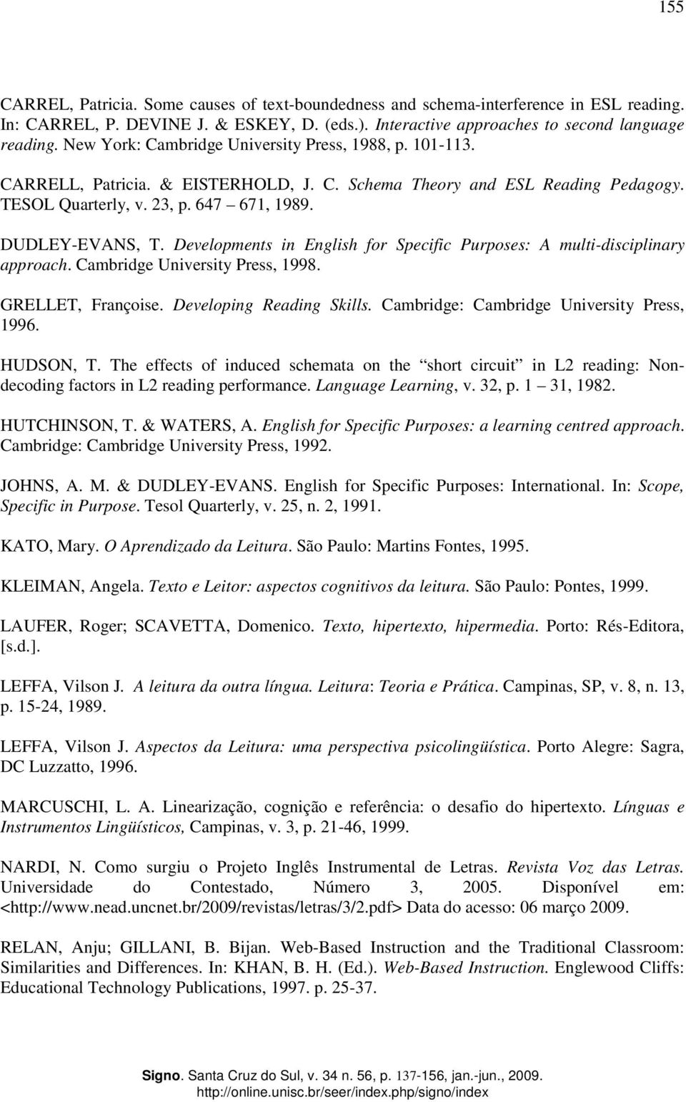 Developments in English for Specific Purposes: A multi-disciplinary approach. Cambridge University Press, 1998. GRELLET, Françoise. Developing Reading Skills.