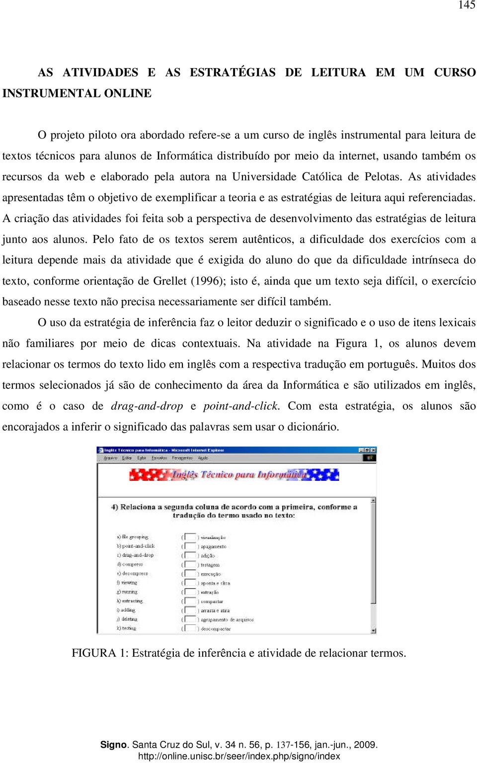 As atividades apresentadas têm o objetivo de exemplificar a teoria e as estratégias de leitura aqui referenciadas.