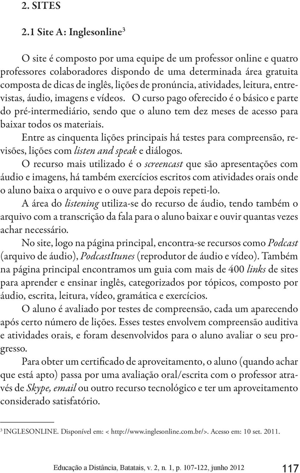 pronúncia, atividades, leitura, entrevistas, áudio, imagens e vídeos.