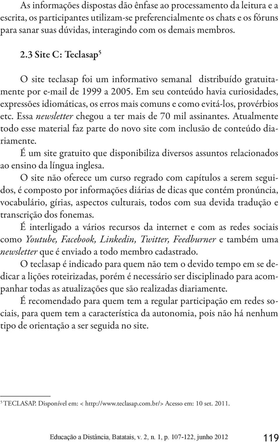 Em seu conteúdo havia curiosidades, expressões idiomáticas, os erros mais comuns e como evitá-los, provérbios etc. Essa newsletter chegou a ter mais de 70 mil assinantes.