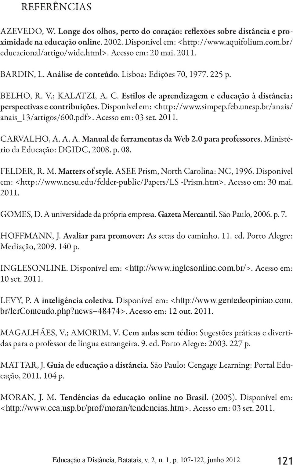 Estilos de aprendizagem e educação à distância: perspectivas e contribuições. Disponível em: <http://www.simpep.feb.unesp.br/anais/ anais_13/artigos/600.pdf>. Acesso em: 03 set. 2011. CARVALHO, A. A. A. Manual de ferramentas da Web 2.