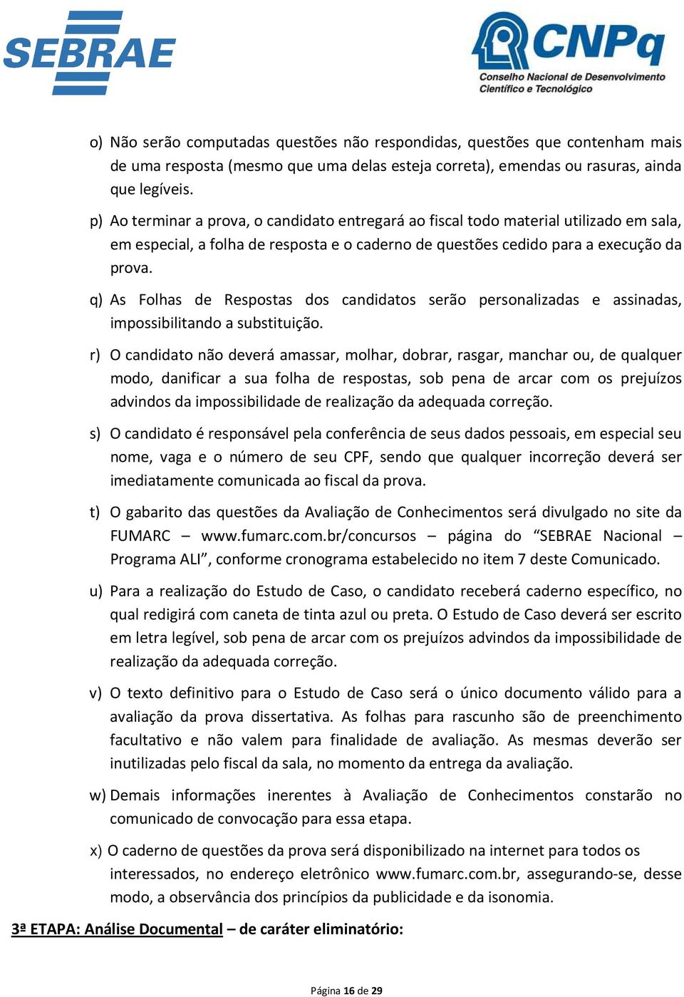 q) As Folhas de Respostas dos candidatos serão personalizadas e assinadas, impossibilitando a substituição.