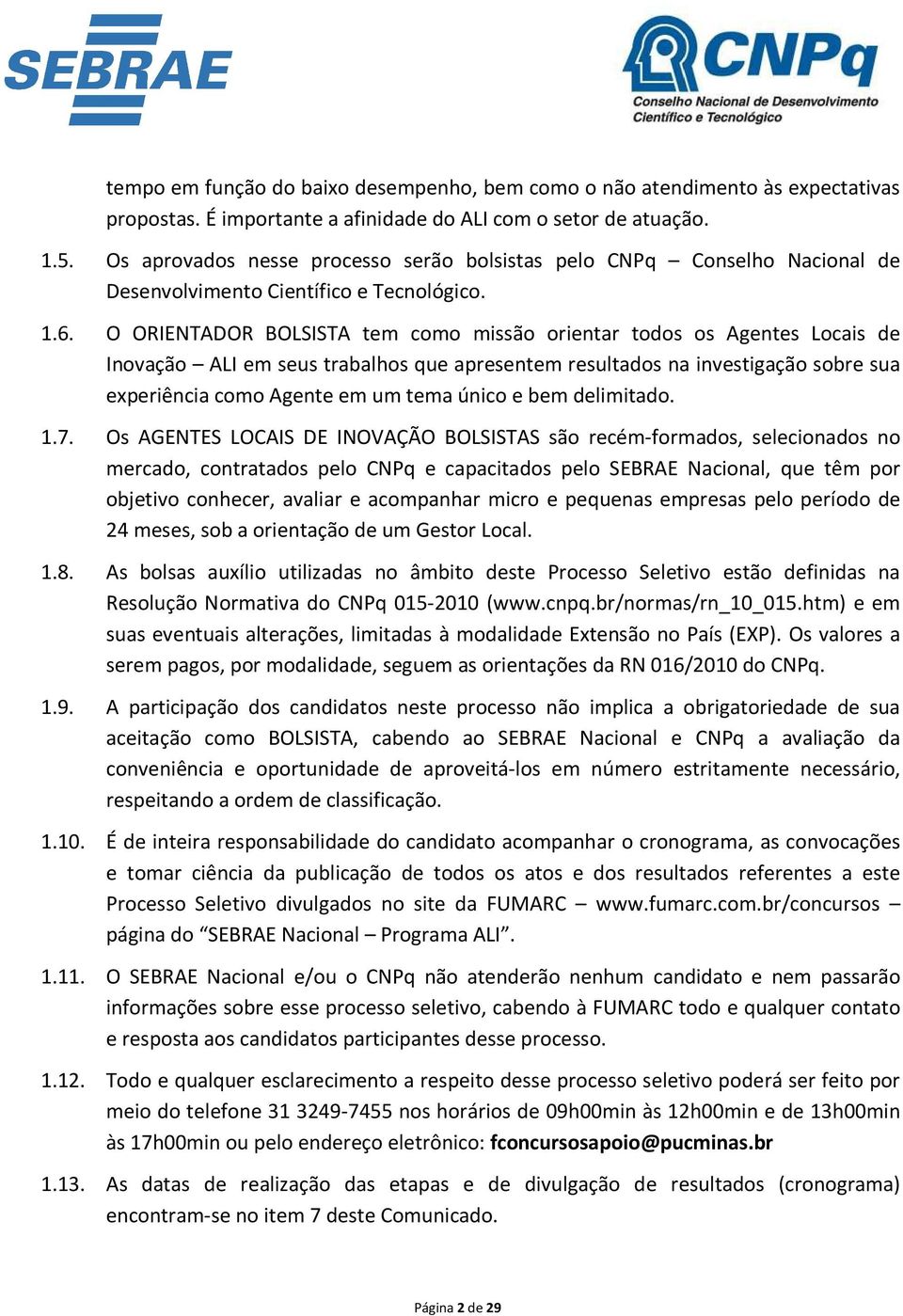 O ORIENTADOR BOLSISTA tem como missão orientar todos os Agentes Locais de Inovação ALI em seus trabalhos que apresentem resultados na investigação sobre sua experiência como Agente em um tema único e