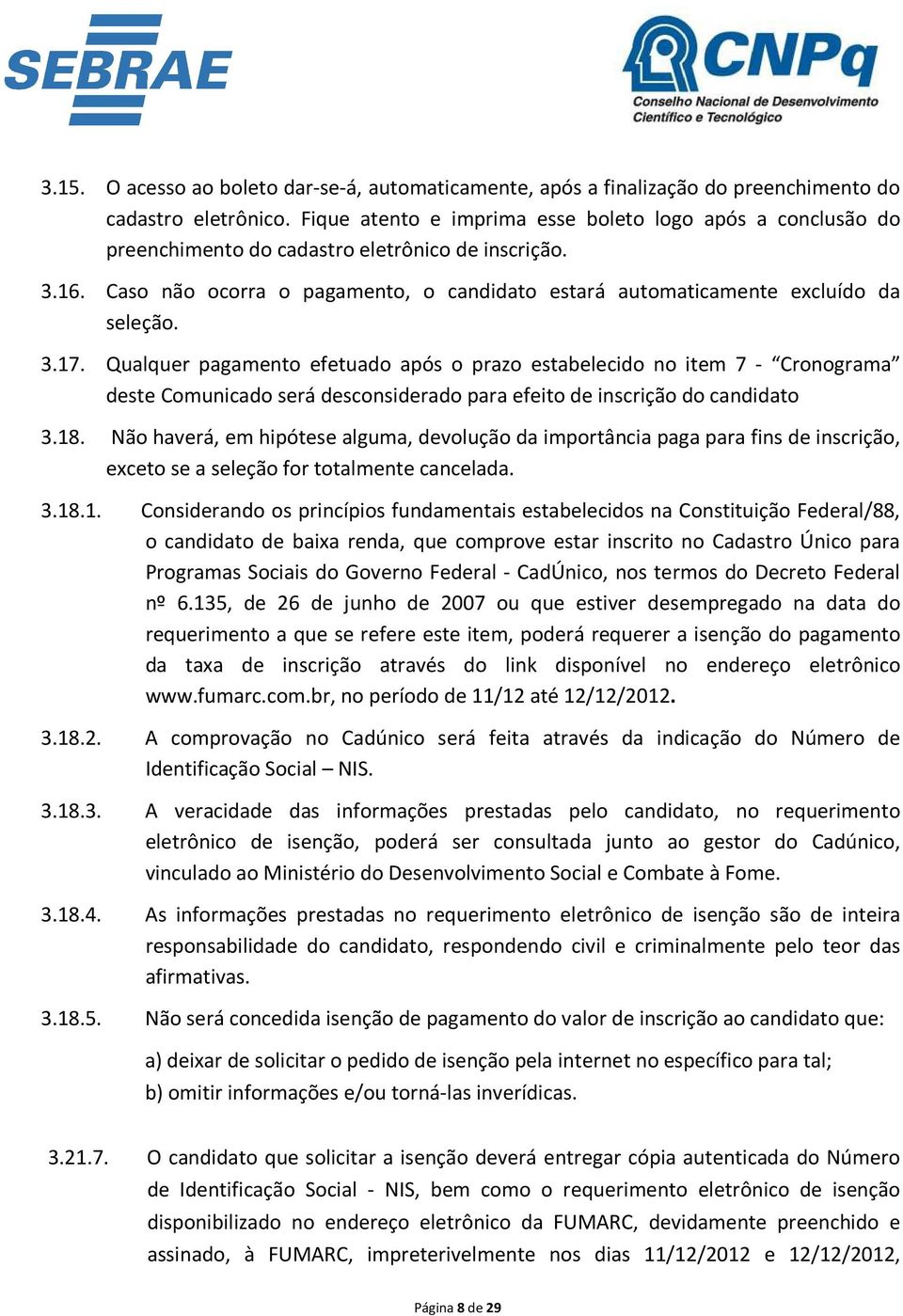 Caso não ocorra o pagamento, o candidato estará automaticamente excluído da seleção. 3.17.