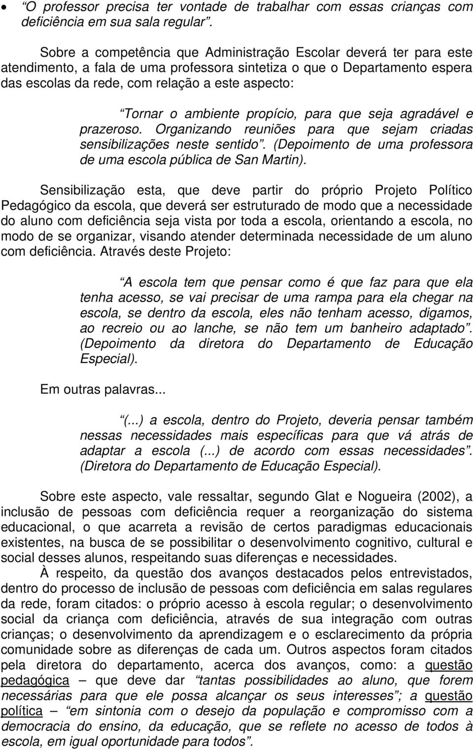 o ambiente propício, para que seja agradável e prazeroso. Organizando reuniões para que sejam criadas sensibilizações neste sentido. (Depoimento de uma professora de uma escola pública de San Martin).