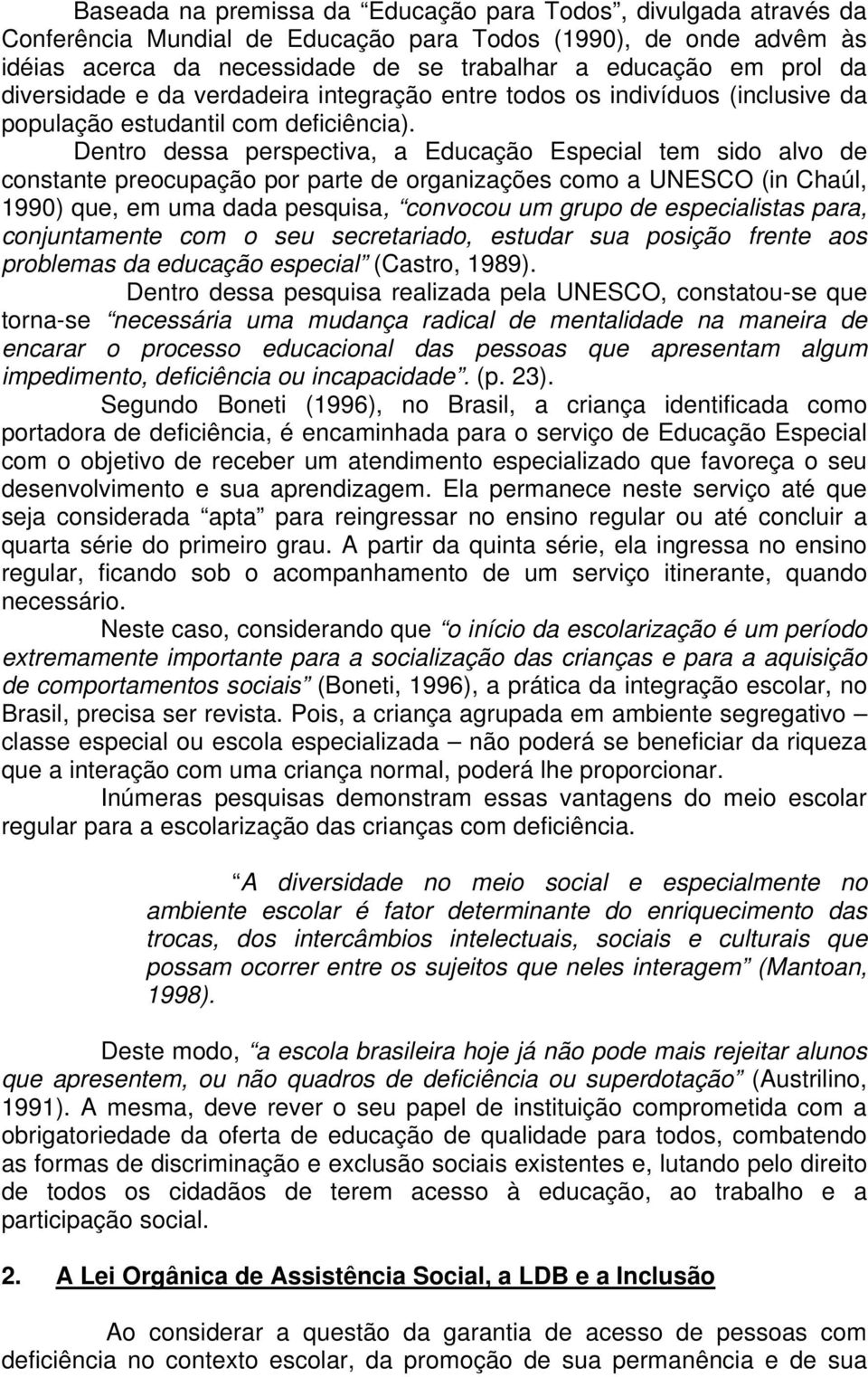 Dentro dessa perspectiva, a Educação Especial tem sido alvo de constante preocupação por parte de organizações como a UNESCO (in Chaúl, 1990) que, em uma dada pesquisa, convocou um grupo de