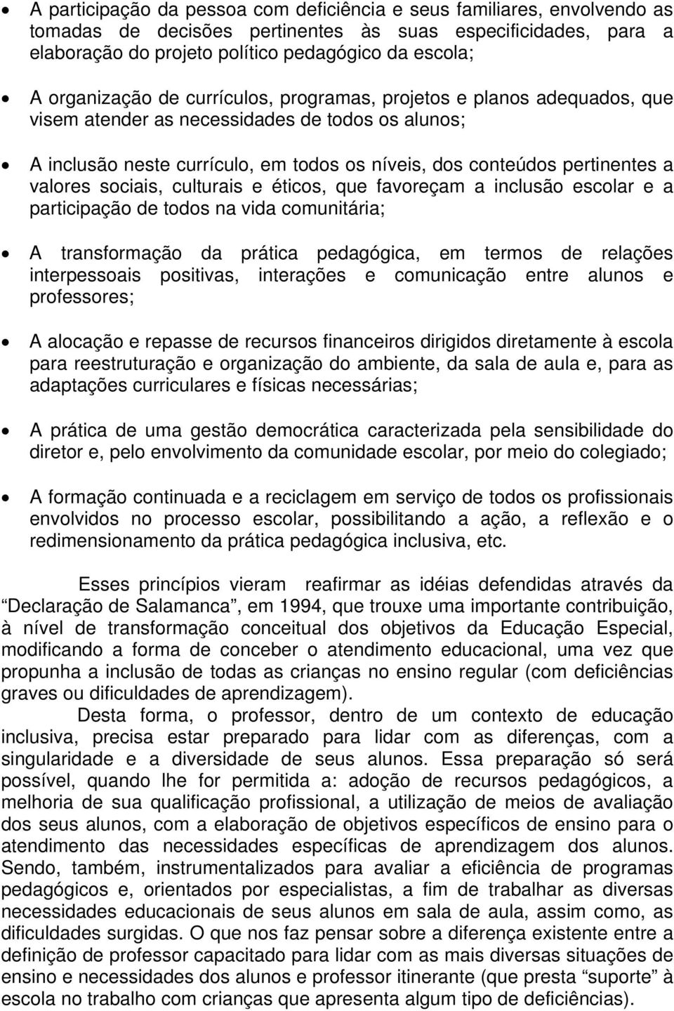 valores sociais, culturais e éticos, que favoreçam a inclusão escolar e a participação de todos na vida comunitária; A transformação da prática pedagógica, em termos de relações interpessoais