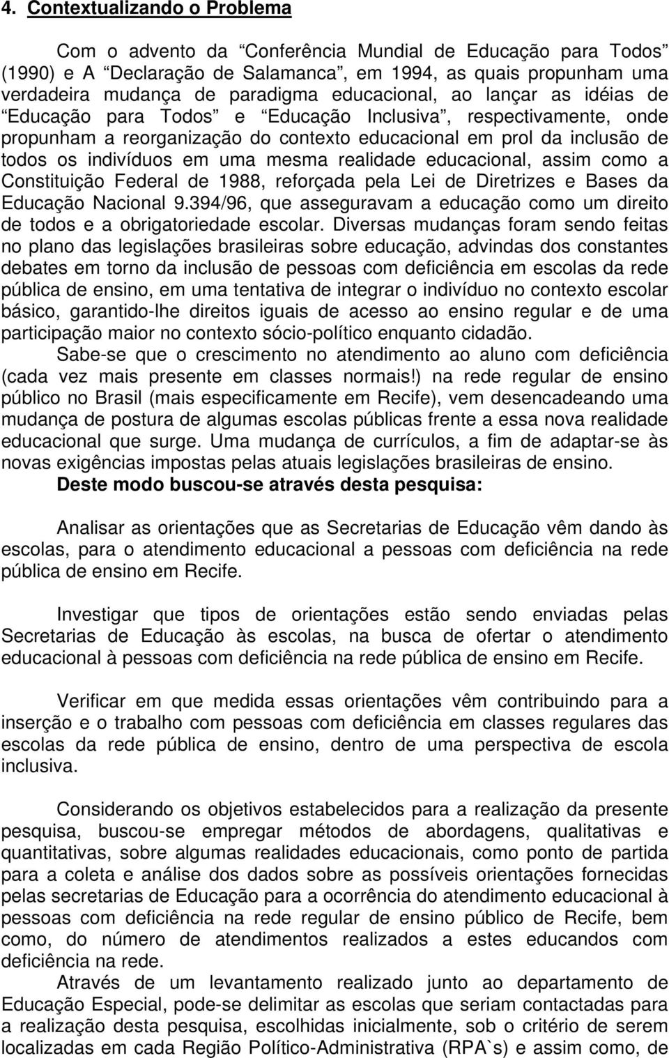 mesma realidade educacional, assim como a Constituição Federal de 1988, reforçada pela Lei de Diretrizes e Bases da Educação Nacional 9.