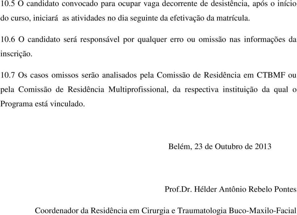 6 O candidato será responsável por qualquer erro ou omissão nas informações da inscrição. 10.