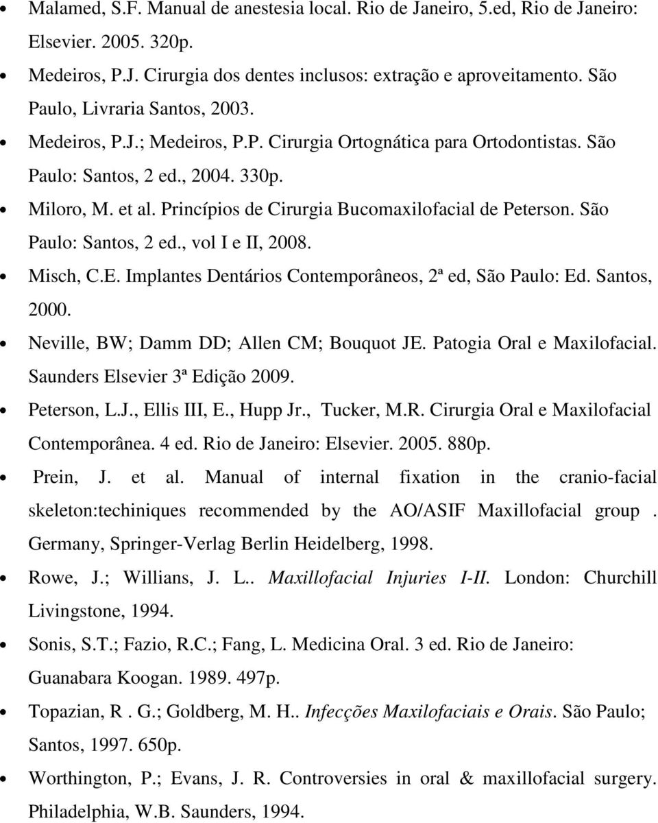 Princípios de Cirurgia Bucomaxilofacial de Peterson. São Paulo: Santos, 2 ed., vol I e II, 2008. Misch, C.E. Implantes Dentários Contemporâneos, 2ª ed, São Paulo: Ed. Santos, 2000.