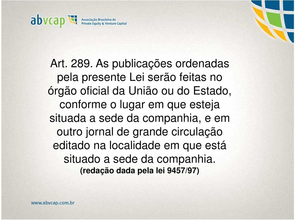 da União ou do Estado, conforme o lugar em que esteja situada a sede da