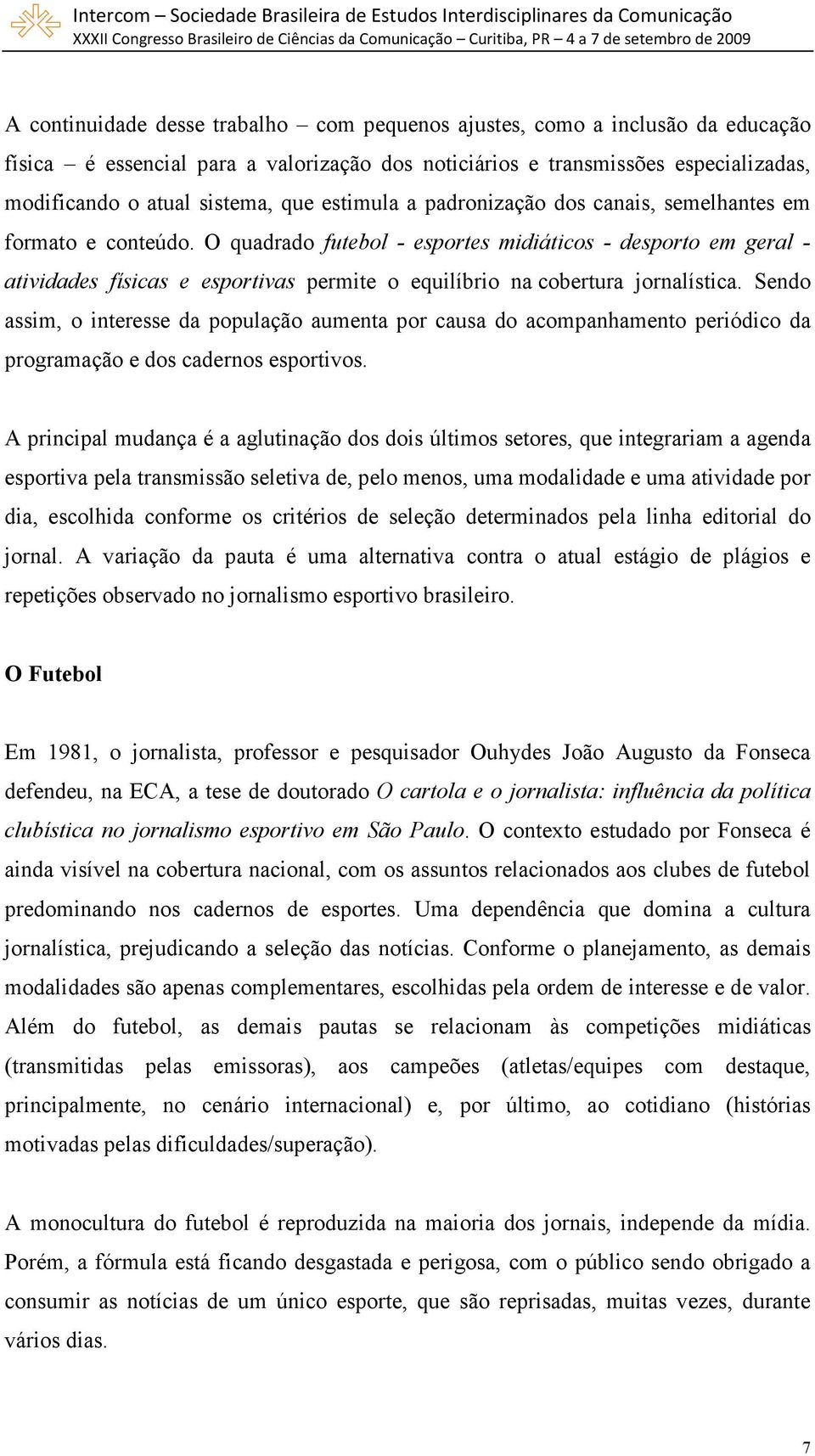 O quadrado futebol - esportes midiáticos - desporto em geral - atividades físicas e esportivas permite o equilíbrio na cobertura jornalística.