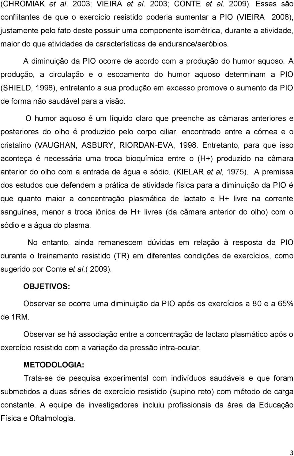 características de endurance/aeróbios. A diminuição da PIO ocorre de acordo com a produção do humor aquoso.