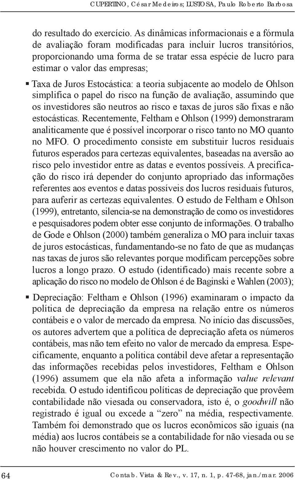 Taxa de Juros Estocástica: a teoria subjacente ao modelo de Ohlson simplifica o papel do risco na função de avaliação, assumindo que os investidores são neutros ao risco e taxas de juros são fixas e