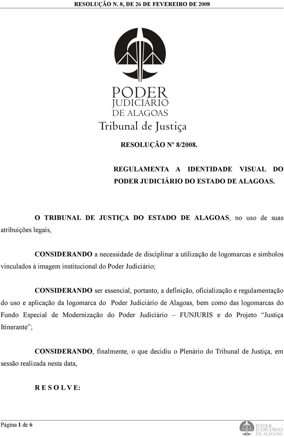 imagem institucional do Poder Judiciário; CONSIDERANDO ser essencial, portanto, a definição, oficialização e regulamentação do uso e aplicação da logomarca do Poder Judiciário