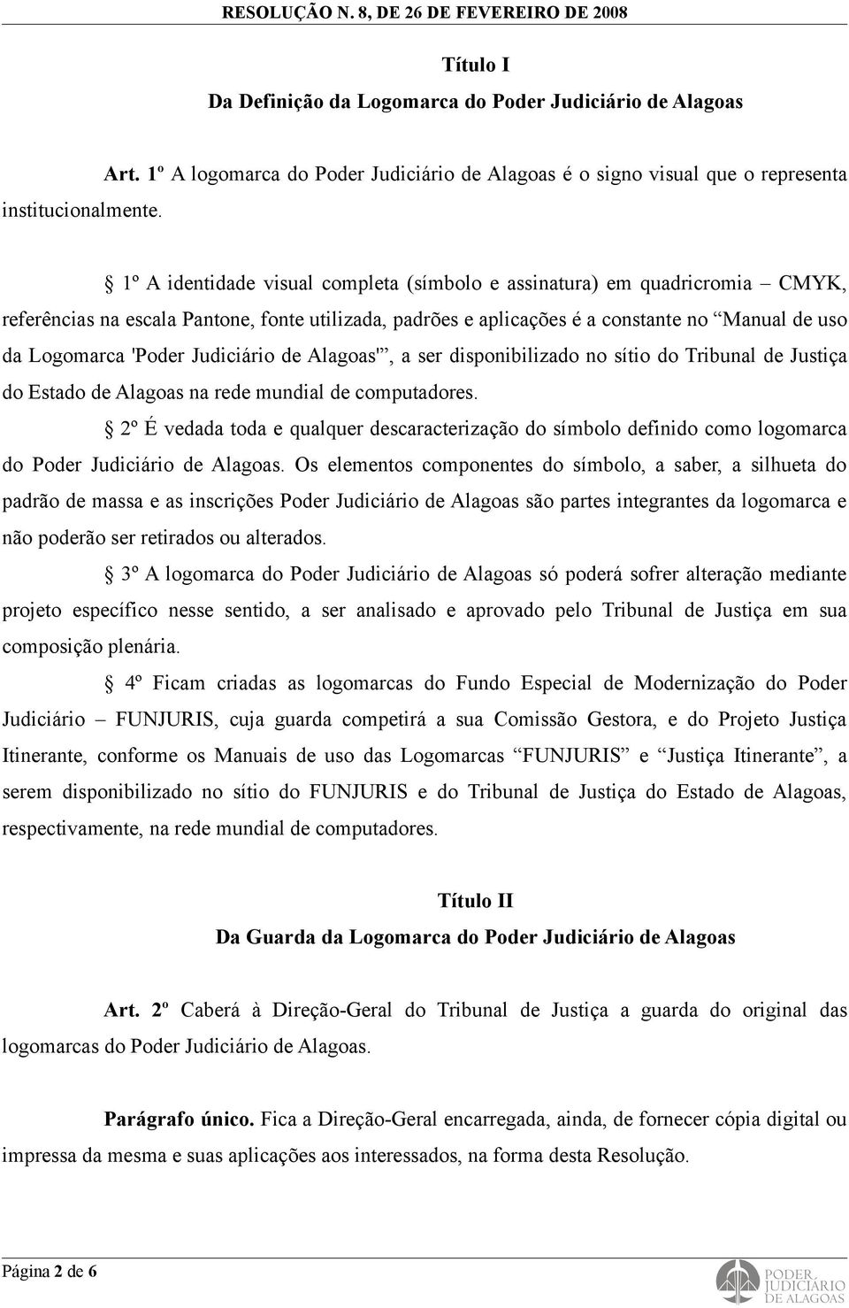 utilizada, padrões e aplicações é a constante no Manual de uso da Logomarca 'Poder Judiciário de Alagoas', a ser disponibilizado no sítio do Tribunal de Justiça do Estado de Alagoas na rede mundial