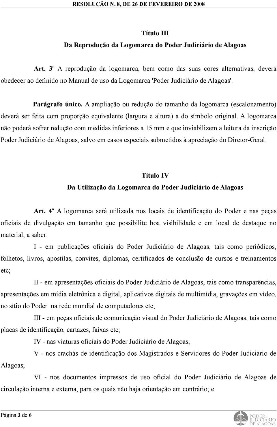 A ampliação ou redução do tamanho da logomarca (escalonamento) deverá ser feita com proporção equivalente (largura e altura) a do símbolo original.