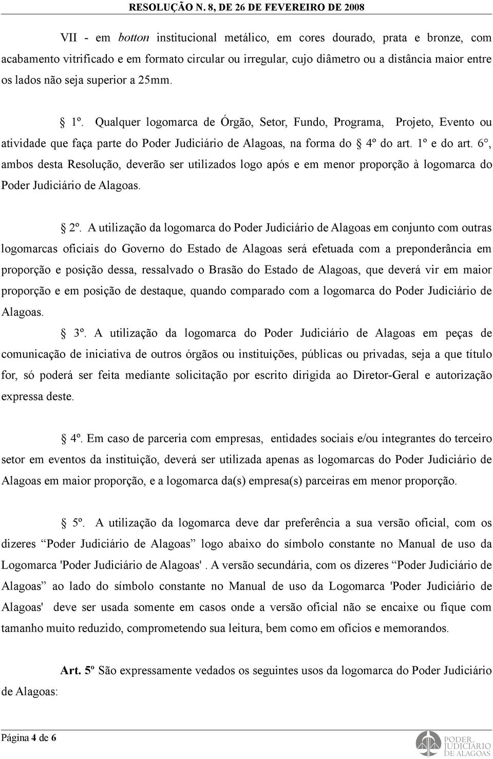 6, ambos desta Resolução, deverão ser utilizados logo após e em menor proporção à logomarca do Poder Judiciário de Alagoas. 2º.