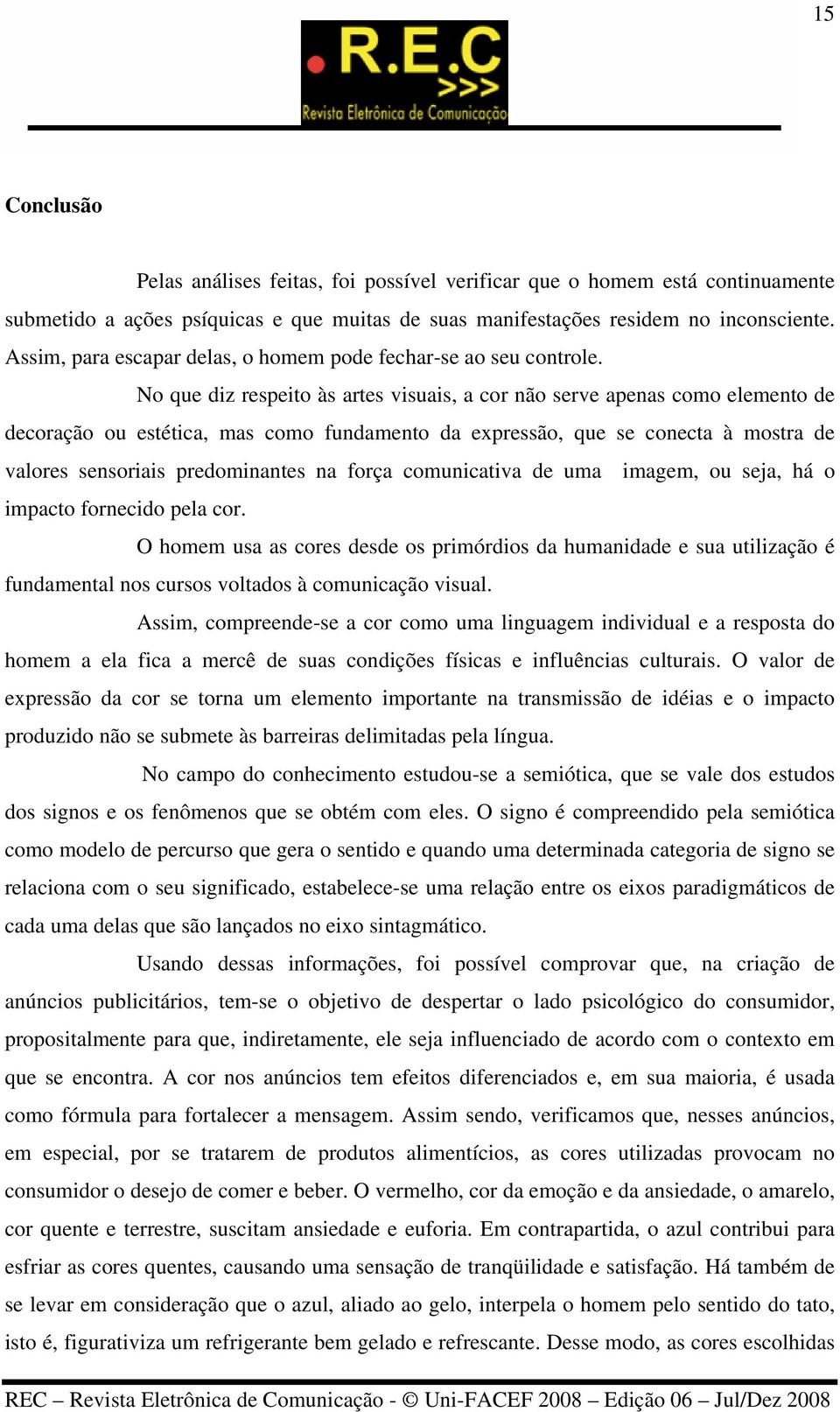 No que diz respeito às artes visuais, a cor não serve apenas como elemento de decoração ou estética, mas como fundamento da expressão, que se conecta à mostra de valores sensoriais predominantes na