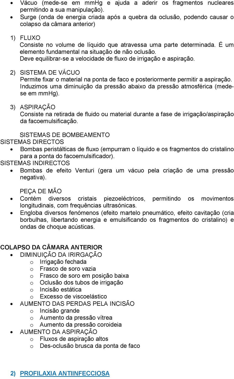 É um elemento fundamental na situação de não oclusão. Deve equilibrar-se a velocidade de fluxo de irrigação e aspiração.