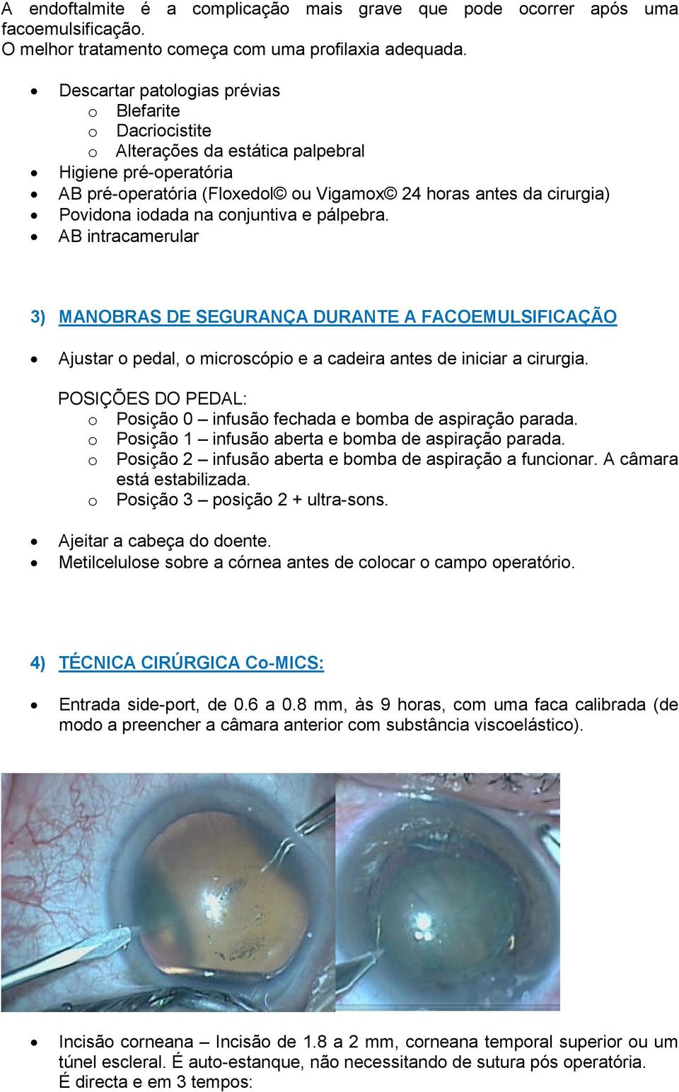 na conjuntiva e pálpebra. AB intracamerular 3) MANOBRAS DE SEGURANÇA DURANTE A FACOEMULSIFICAÇÃO Ajustar o pedal, o microscópio e a cadeira antes de iniciar a cirurgia.