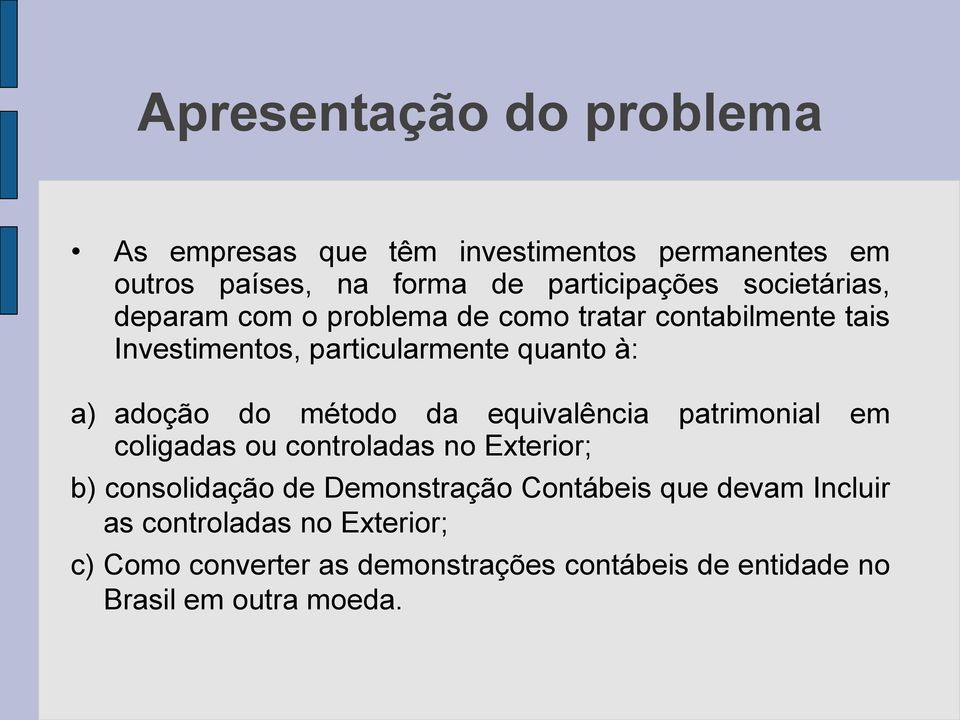 do método da equivalência patrimonial em coligadas ou controladas no Exterior; b) consolidação de Demonstração Contábeis