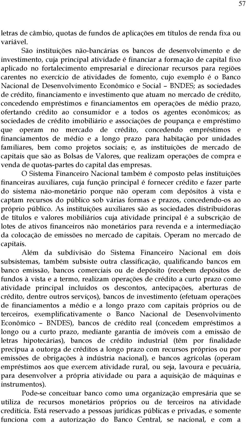 recursos para regiões carentes no exercício de atividades de fomento, cujo exemplo é o Banco Nacional de Desenvolvimento Econômico e Social BNDES; as sociedades de crédito, financiamento e