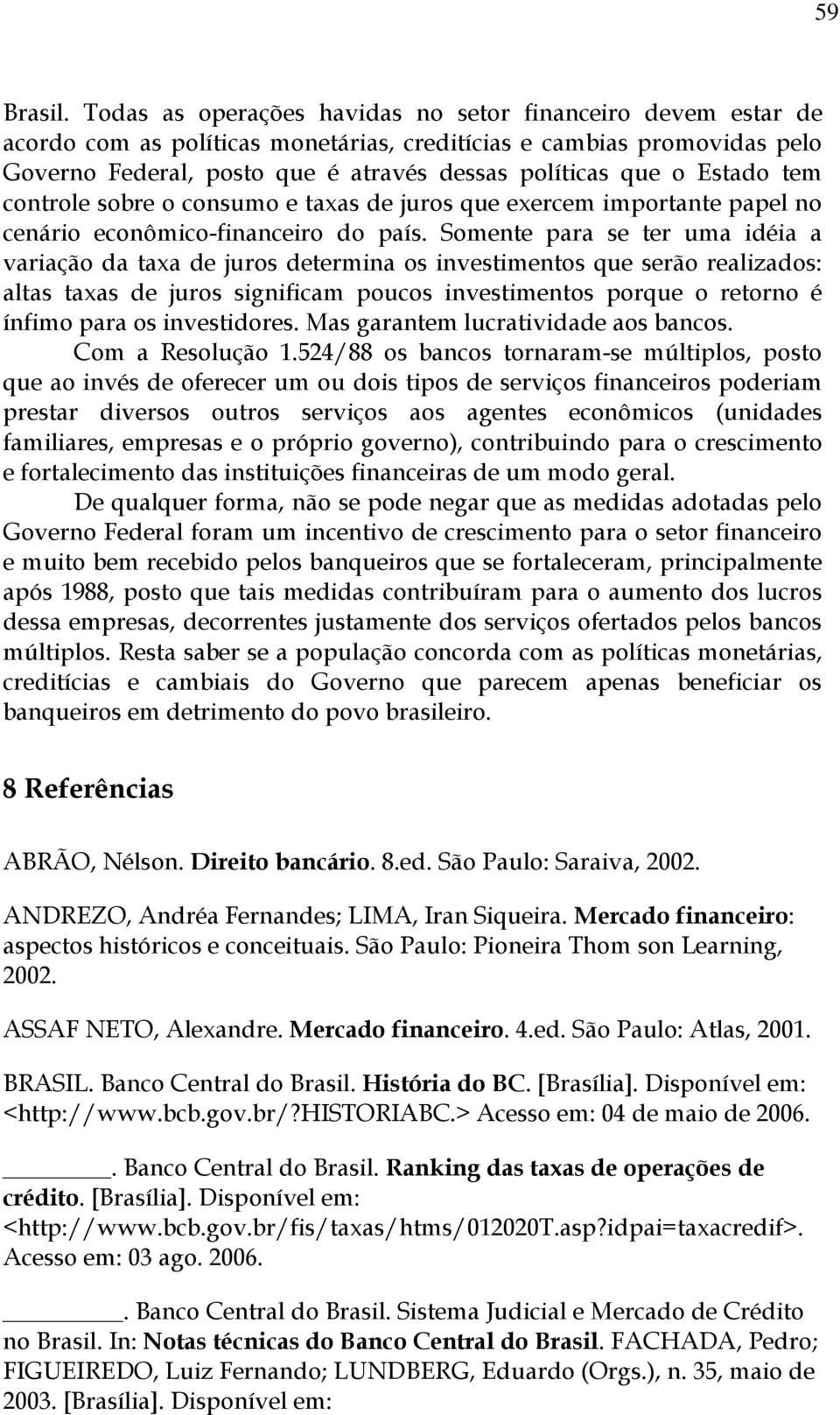 Estado tem controle sobre o consumo e taxas de juros que exercem importante papel no cenário econômico-financeiro do país.