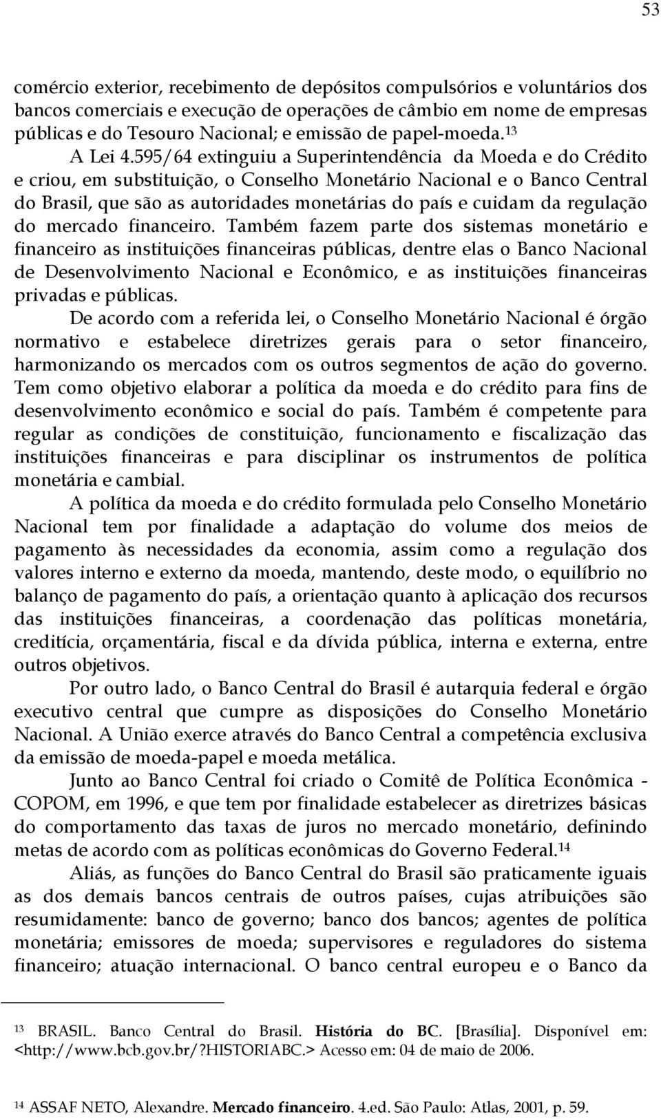 595/64 extinguiu a Superintendência da Moeda e do Crédito e criou, em substituição, o Conselho Monetário Nacional e o Banco Central do Brasil, que são as autoridades monetárias do país e cuidam da