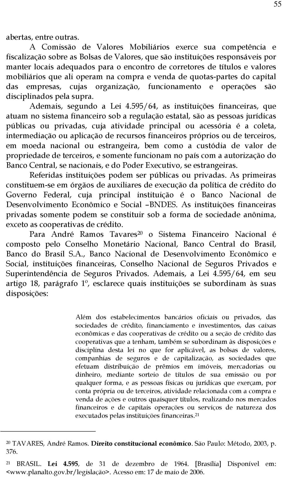 títulos e valores mobiliários que ali operam na compra e venda de quotas-partes do capital das empresas, cujas organização, funcionamento e operações são disciplinados pela supra.