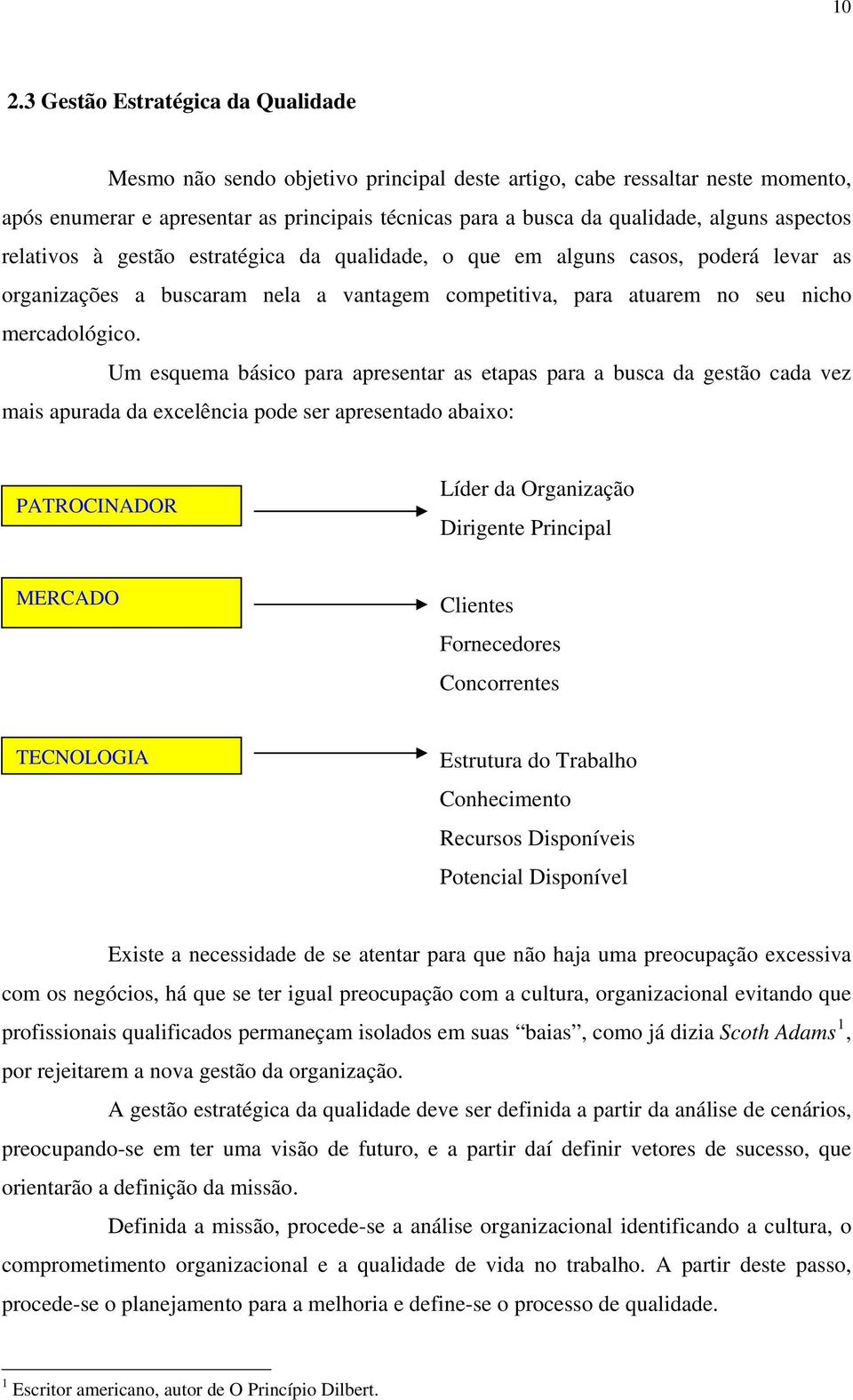 Um esquema básico para apresentar as etapas para a busca da gestão cada vez mais apurada da excelência pode ser apresentado abaixo: PATROCINADOR Líder da Organização Dirigente Principal MERCADO