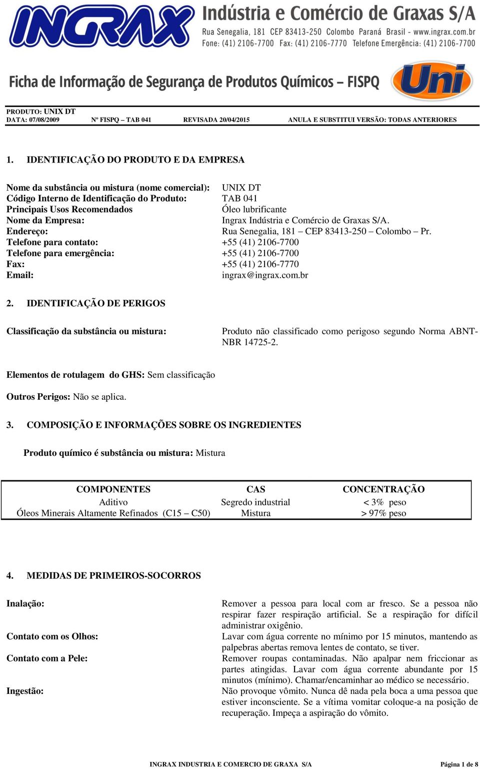 Telefone para contato: +55 (41) 2106-7700 Telefone para emergência: +55 (41) 2106-7700 Fax: +55 (41) 2106-7770 Email: ingrax@ingrax.com.br 2.