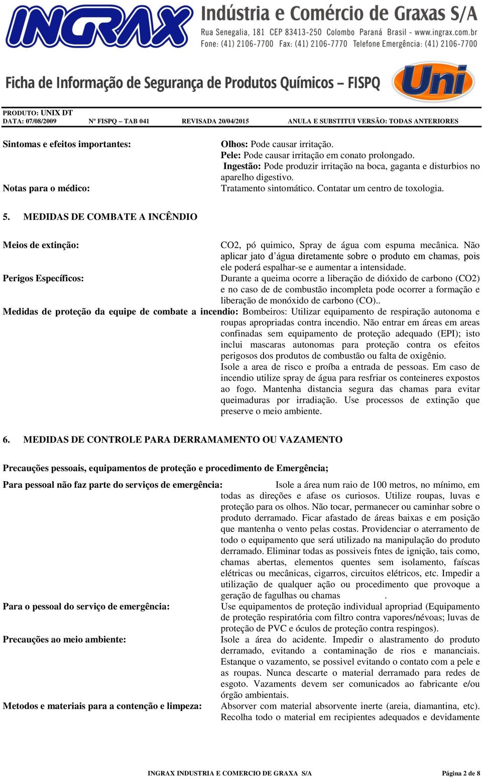 MEDIDAS DE COMBATE A INCÊNDIO Meios de extinção: Perigos Específicos: CO2, pó quimico, Spray de água com espuma mecânica.