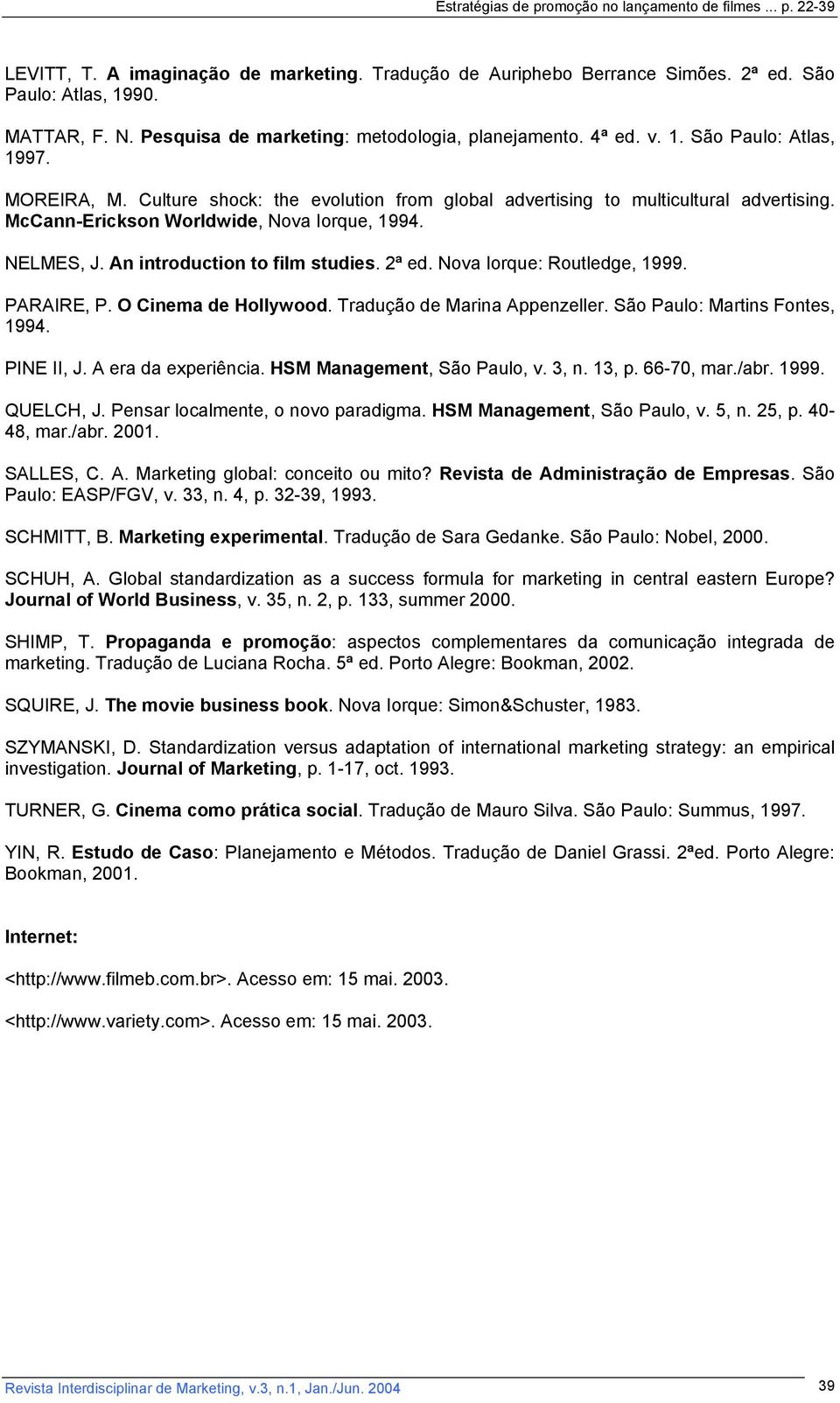 Nova Iorque: Routledge, 1999. PARAIRE, P. O Cinema de Hollywood. Tradução de Marina Appenzeller. São Paulo: Martins Fontes, 1994. PINE II, J. A era da experiência. HSM Management, São Paulo, v. 3, n.