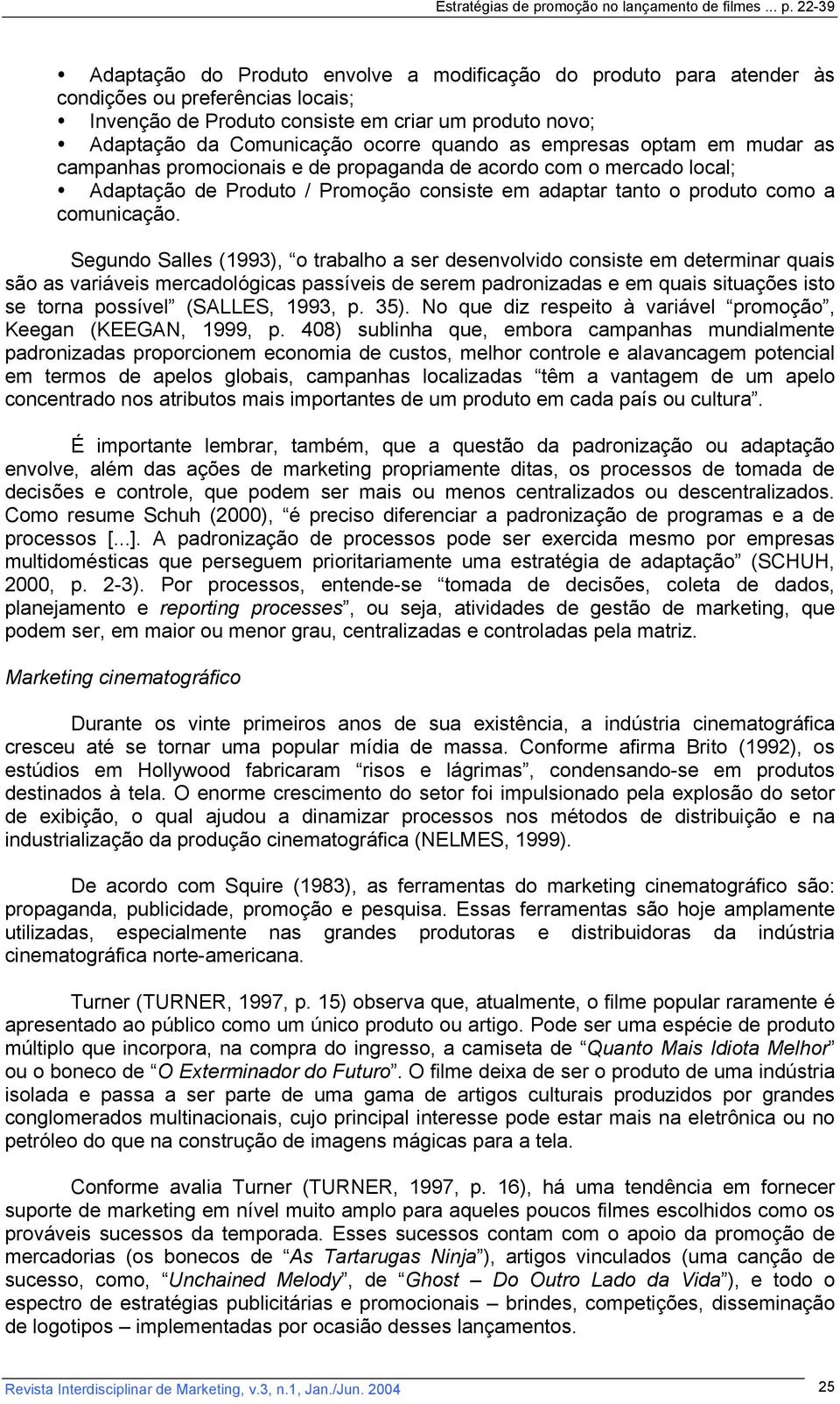 Segundo Salles (1993), o trabalho a ser desenvolvido consiste em determinar quais são as variáveis mercadológicas passíveis de serem padronizadas e em quais situações isto se torna possível (SALLES,