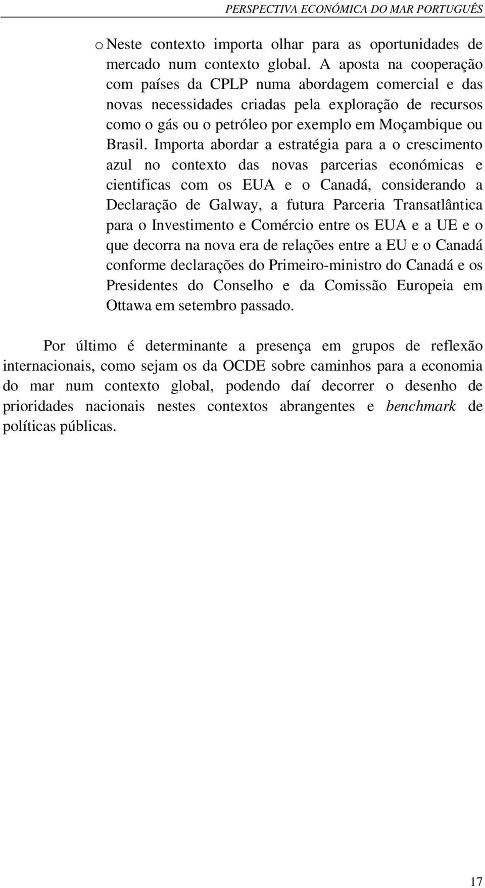 Importa abordar a estratégia para a o crescimento azul no contexto das novas parcerias económicas e cientificas com os EUA e o Canadá, considerando a Declaração de Galway, a futura Parceria