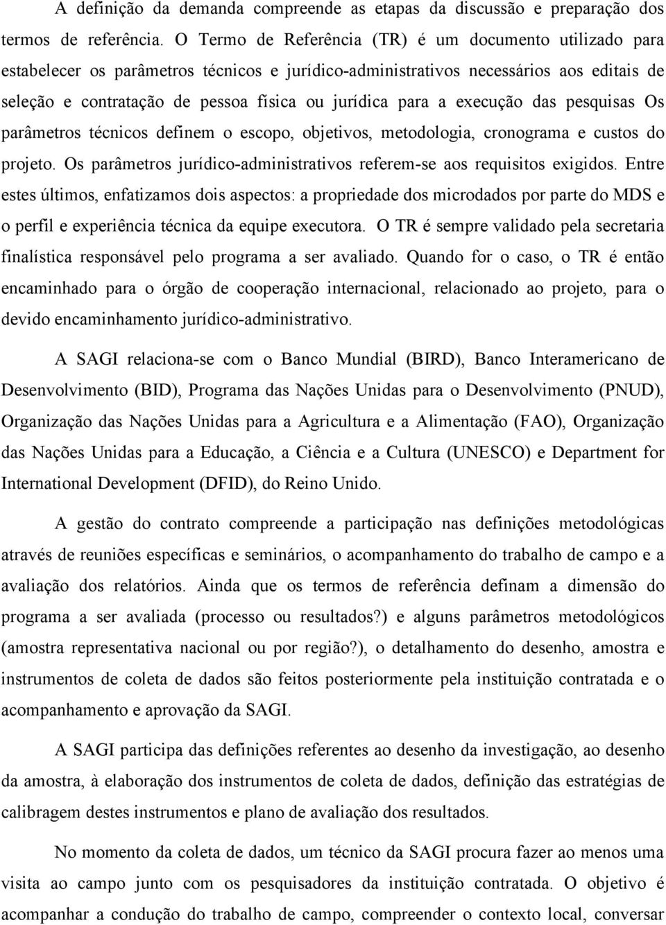 execução das pesquisas Os parâmetros técnicos definem o escopo, objetivos, metodologia, cronograma e custos do projeto. Os parâmetros jurídico-administrativos referem-se aos requisitos exigidos.