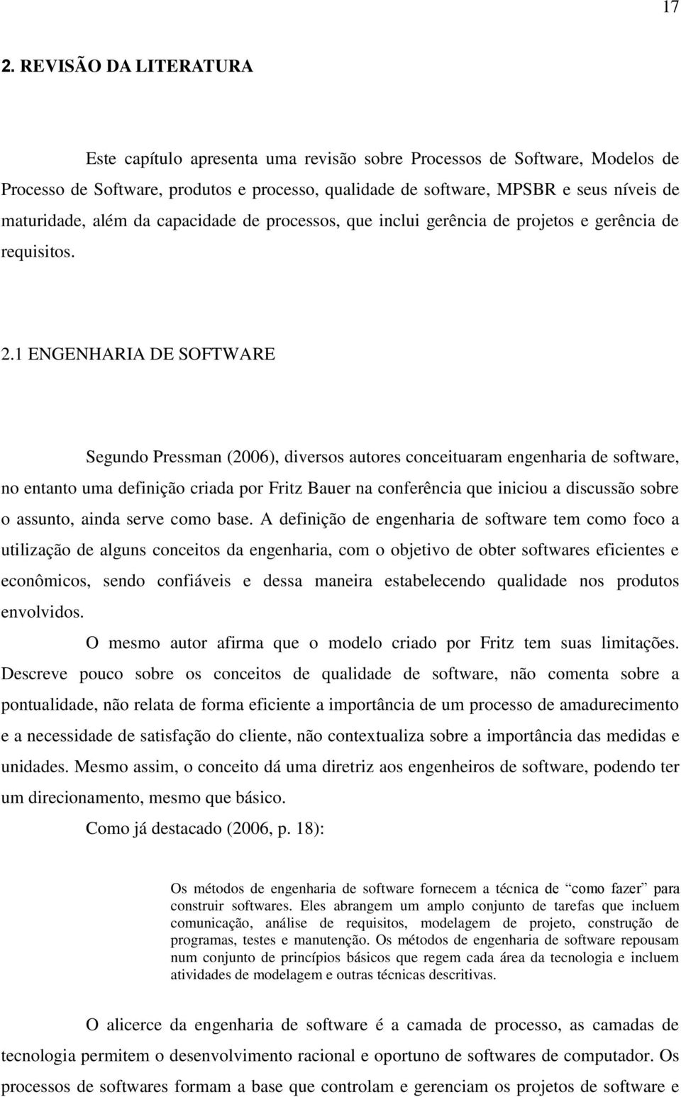 1 ENGENHARIA DE SOFTWARE Segundo Pressman (2006), diversos autores conceituaram engenharia de software, no entanto uma definição criada por Fritz Bauer na conferência que iniciou a discussão sobre o