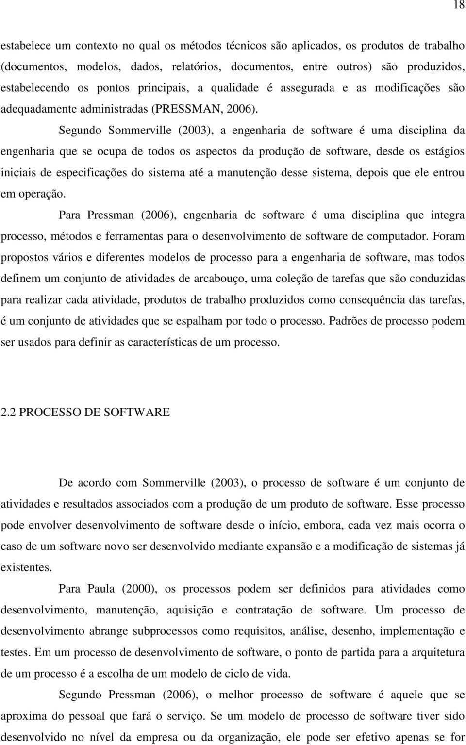 Segundo Sommerville (2003), a engenharia de software é uma disciplina da engenharia que se ocupa de todos os aspectos da produção de software, desde os estágios iniciais de especificações do sistema